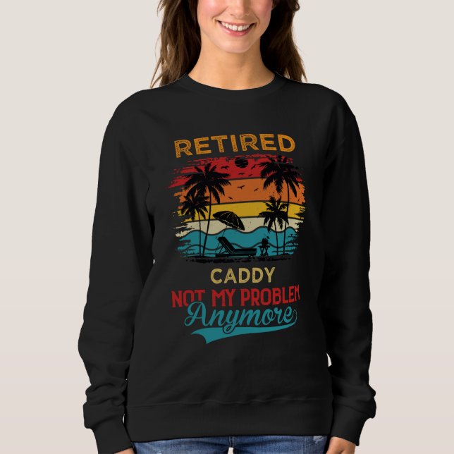 Retired Caddy Not My Problem Anymore Retirement T Shirt (Framsida)