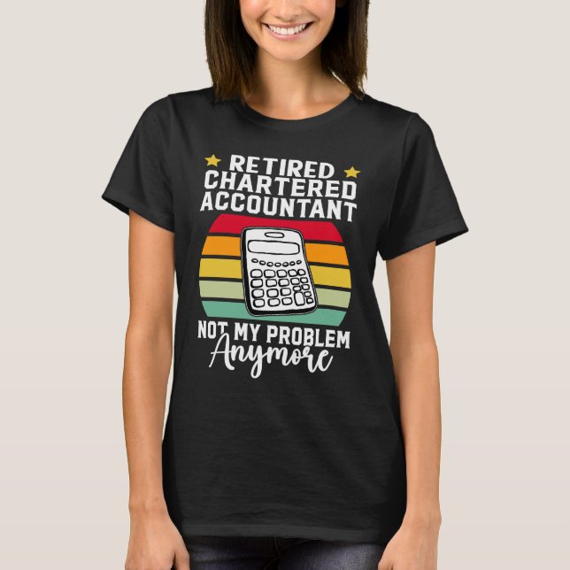 Retired Chartered Accountant  Not My Problem Anymo T Shirt (Framsida)