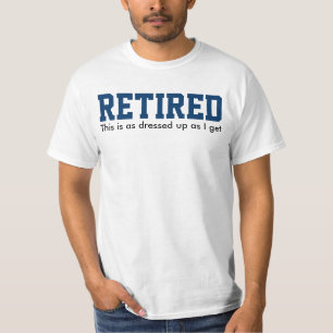 RETIRED, det här är så klädd som jag blir Tee Shirt