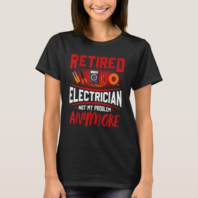 Retired Electrician Not My Problem Anymore T Shirt (Framsida)