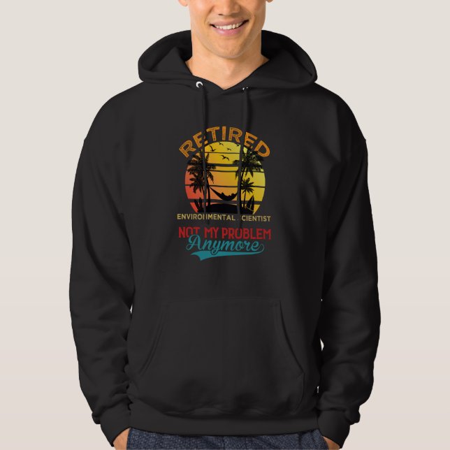 Retired Environmental Scientist Not My Problem Any Hoodie (Framsida)