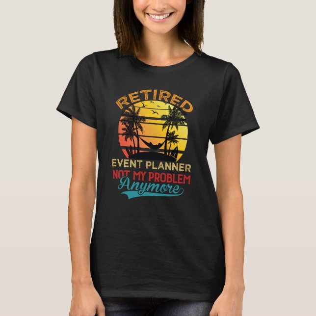 Retired Event Planner Not My Problem Anymore Retir T Shirt (Framsida)