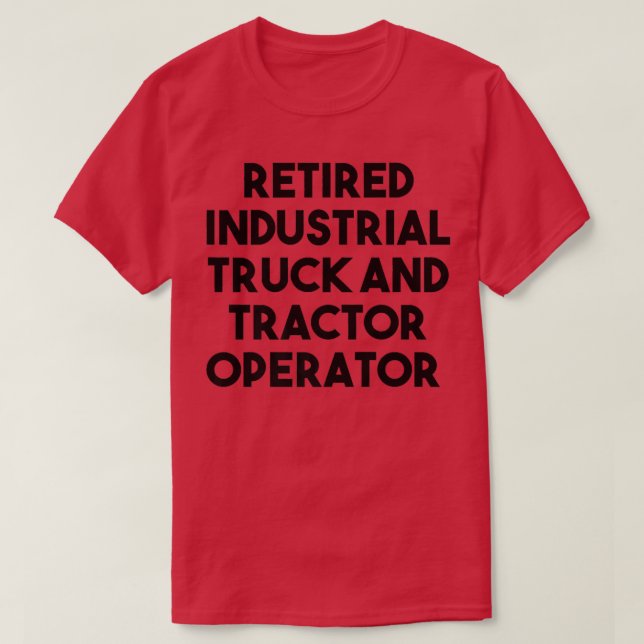 Retired Industrial Truck Tractor Operator  T Shirt (Design framsida)