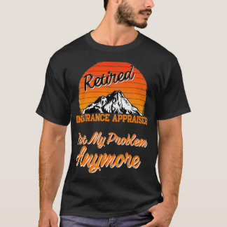 Retired Insurance Appraiser Not My Problem Retirem T Shirt