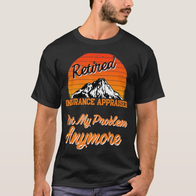 Retired Insurance Appraiser Not My Problem Retirem T Shirt (Framsida)