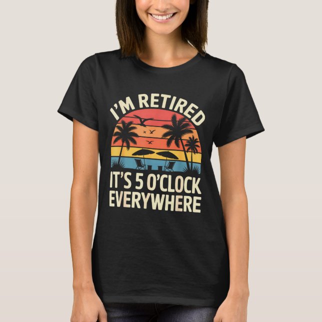 Retired It's 5 O'clock Everywhere Retiree Celebrat T Shirt (Framsida)