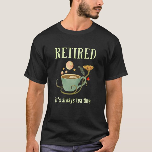 Retired It's Always Tea Time 2 T Shirt (Framsida)