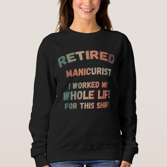 Retired Manicurist I Worked My Whole Life For This T Shirt (Framsida)