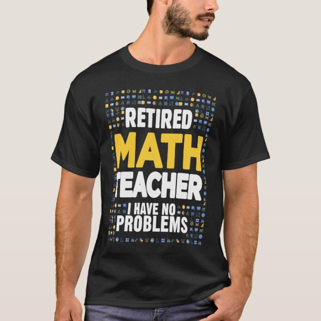 Retired Math Teacher I Have No Problems Math Love T Shirt (Framsida)