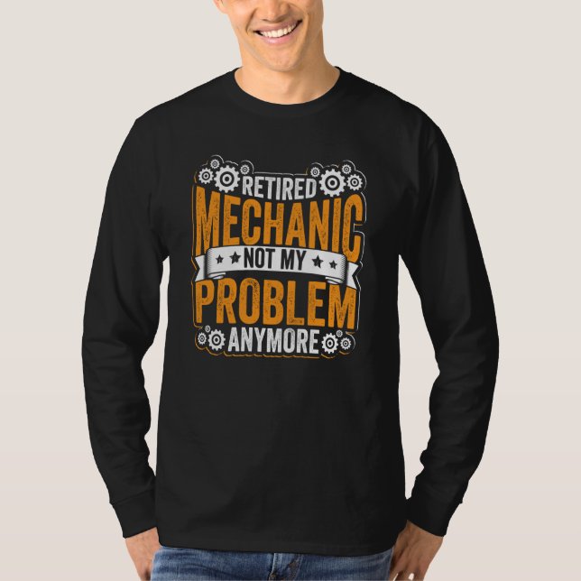 Retired Mechanic Not My Problem Anymore Retirement T Shirt (Framsida)