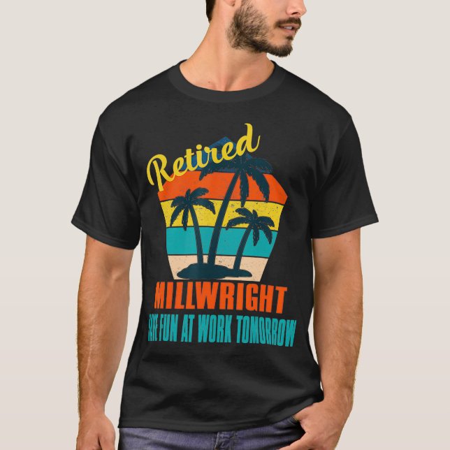 Retired Millwright Have Fun at Work Tomorrow Retir T Shirt (Framsida)