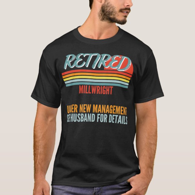 Retired Millwright Under New Management Retirement T Shirt (Framsida)
