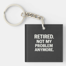 Retired. Not My Problem Anymore.