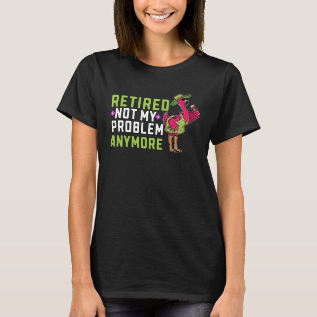 Retired Not My Problem Anymore  Flamingo Retiremen T Shirt (Framsida)