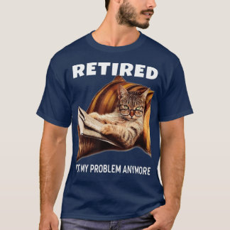 Retired Not My Problem Anymore Funny Cat Gift T Shirt