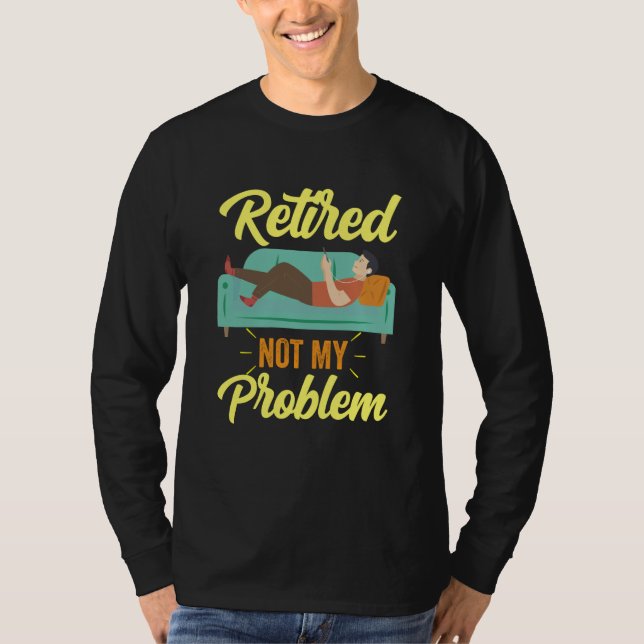 Retired Not My Problem Anymore Retirement Retiree  T Shirt (Framsida)