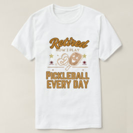 Retired Now I Play Pickleball Every Day Shirt – Fu T