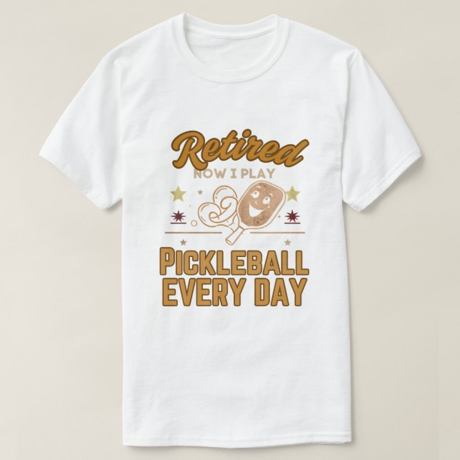 Retired Now I Play Pickleball Every Day Shirt – Fu T (Design framsida)