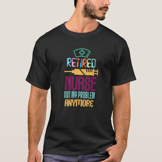 Retired Nurse Not My Problem Anymore Retirement Pa T Shirt (Framsida)