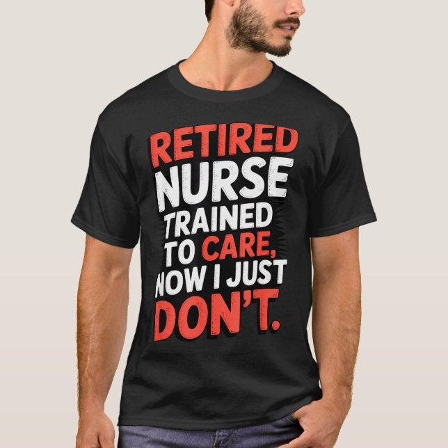 Retired Nurse Trained To Care Now I Just Don’t Fun T Shirt (Framsida)