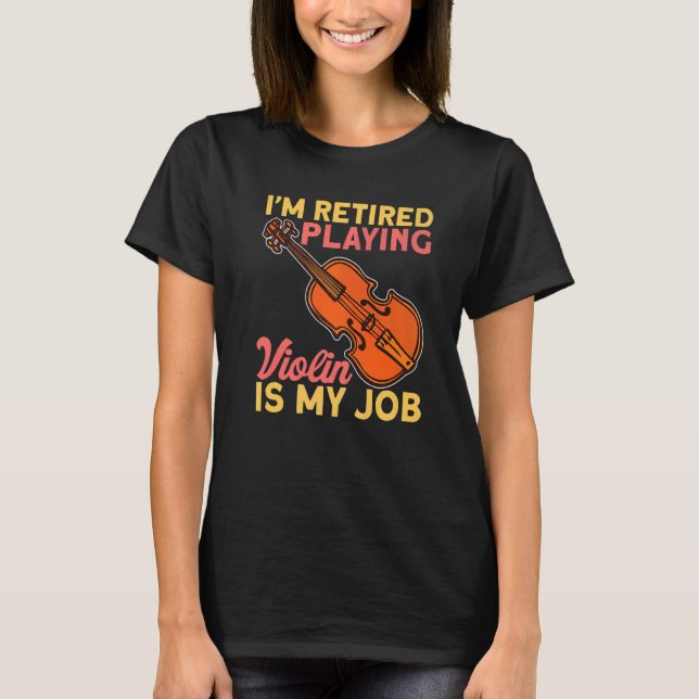 Retired Playing Violin Is My Job Instrument Violin T Shirt (Framsida)