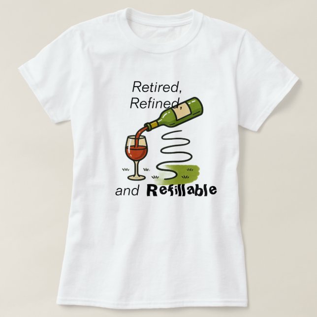 Retired, Refined, and Refillable (Wine That Is) T Shirt (Design framsida)