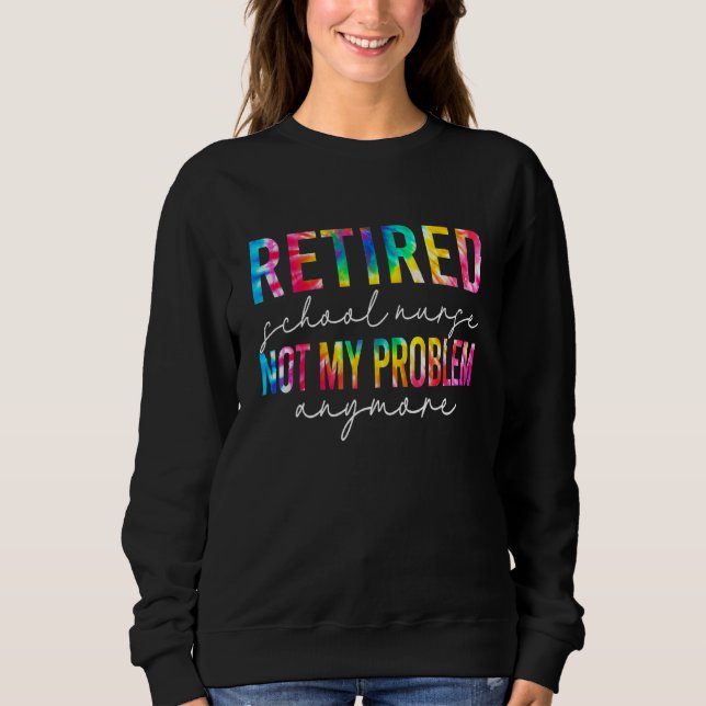 Retired School Nurse Not My Problem Tie Dye Retire T Shirt (Framsida)