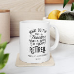 Retired Teacher Head of School Retirement Custom Kaffemugg<br><div class="desc">Funny retired teacher saying that's perfect for the retirement parting gift for your favorite coworker who has a good sense of humor. The saying on this modern teaching retiree gift says "What Do You Call A Teacher Who is Happy on Monday? Retired." Add the teacher's name and year of retirement...</div>