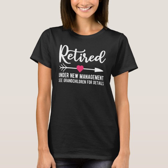 Retired Under New Management See Grandkids Retirem T Shirt (Framsida)