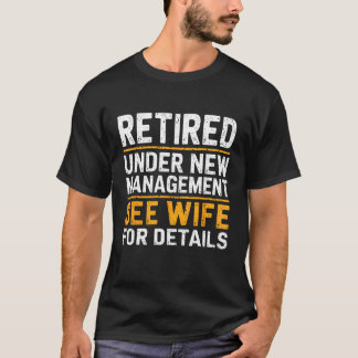 Retired Under New Management See Wife for Details  T Shirt