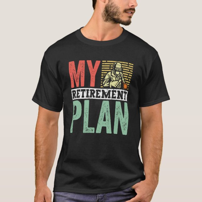 Retired Welder My Retirement Plan Welding for Men  T Shirt (Framsida)