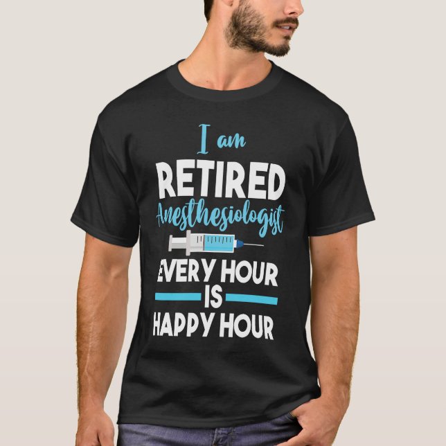 Retiree Retired Anesthesiologist Every Hour Is Hap T Shirt (Framsida)