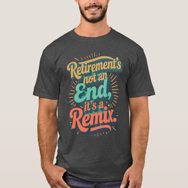 Retirement’s not an end, it’s a remix. t shirt (Framsida)