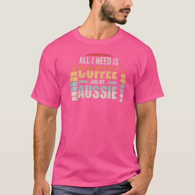 Retro Allt Jag Behöver Är Kaffe Och Min Aussie Aus T Shirt (Framsida)