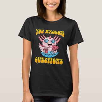 Retro Axolotl  You Axolotl Questions  4 T Shirt