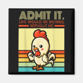 Retro chicken admit life would be boring without magnet