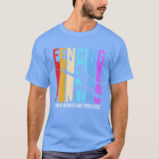 Retro Funny Fencing Other Sports Are Pointless fri T Shirt