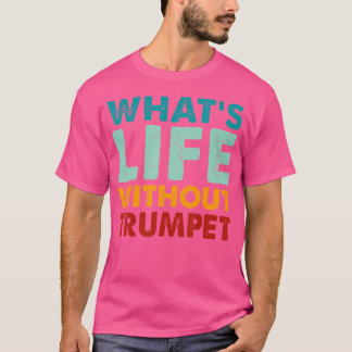 Retro Funny Trumpet What's Life without Trumpet T Shirt