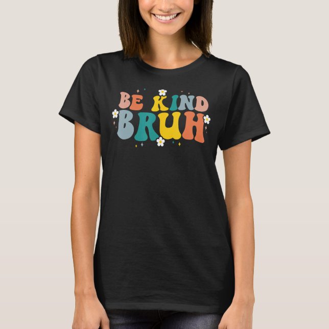 Retro Groovy be om en typ Bruh Flowers Kindness T Shirt (Framsida)