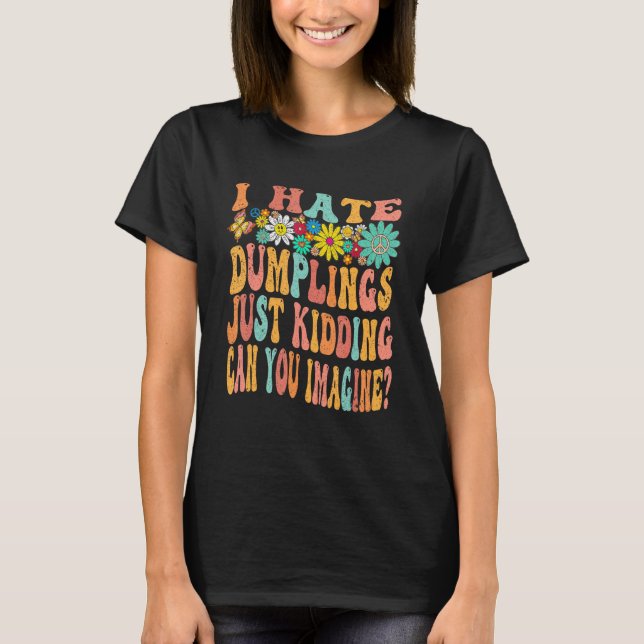 Retro Groovy I Hate Dumplings Just Kidding Can You T Shirt (Framsida)