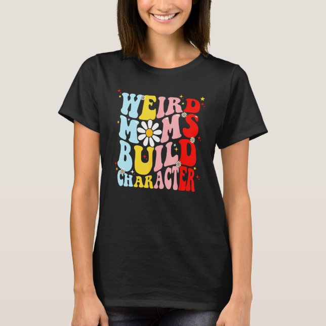 Retro Groovy Weird Moms Build Character Mother s D T Shirt (Framsida)