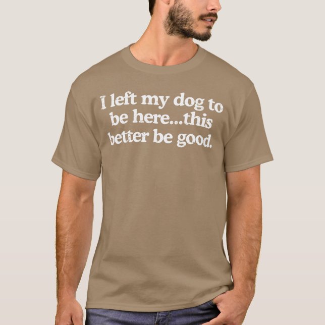Retro I Left My Dogo Be Herehis Better Be Good Fun T Shirt (Framsida)