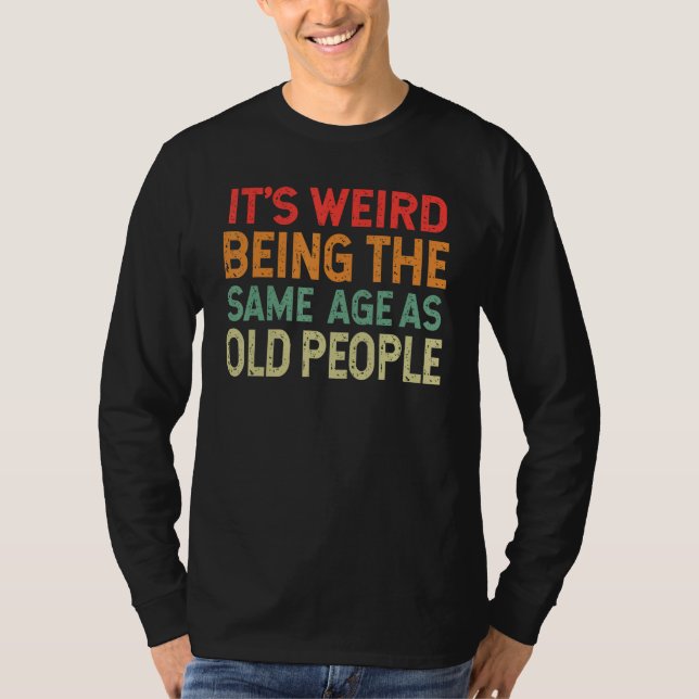 Retro it's Weird Being The Same Age As Old People  T Shirt (Framsida)