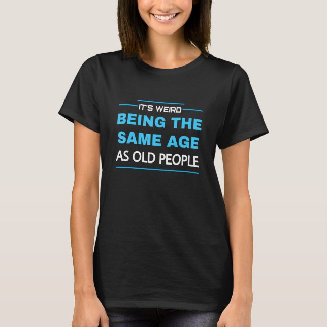 Retro It's Weird Being The Same Age As Old People  T Shirt (Framsida)
