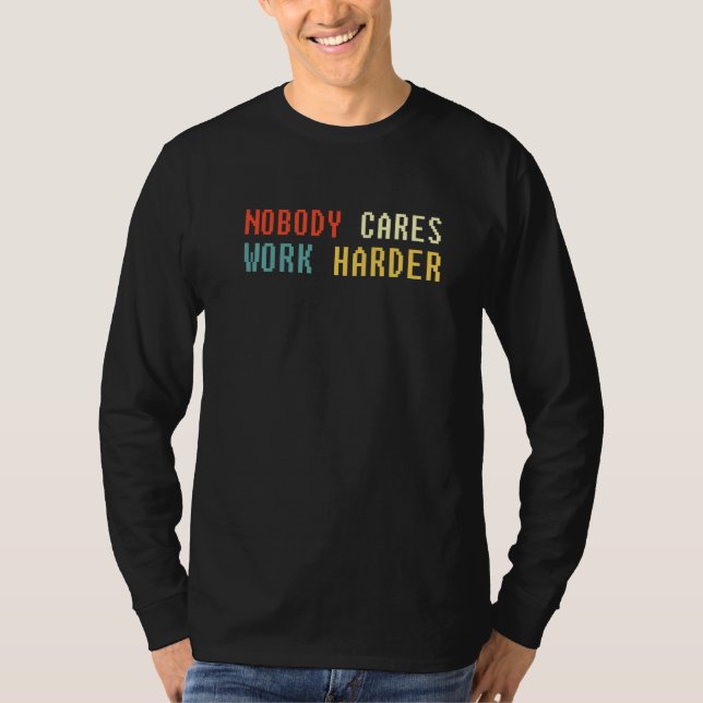 Retro Nobody Cares Work Harder Sarcastic Motivatio T Shirt (Framsida)