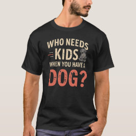 Retro "Vem behöver barn när du har en Hund?" T Shirt