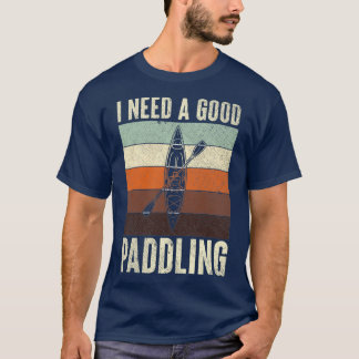 Retro Vintage I Need A Good Paddling Kayaker Life T Shirt