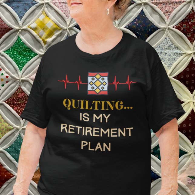 Retur Quilter T Shirt (Quilting is My Retirement Plan T-Shirt)