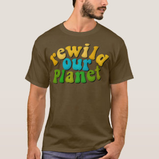 Revild our Planet Environmental Advocacy Rewilding T Shirt