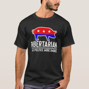 Ribertarian Less Politik more Smoke Funny BBQ Pub T Shirt